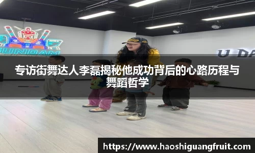 专访街舞达人李磊揭秘他成功背后的心路历程与舞蹈哲学