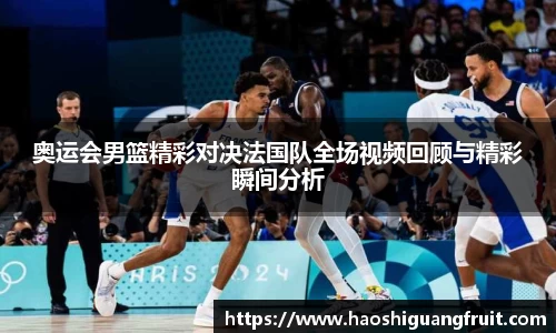 奥运会男篮精彩对决法国队全场视频回顾与精彩瞬间分析